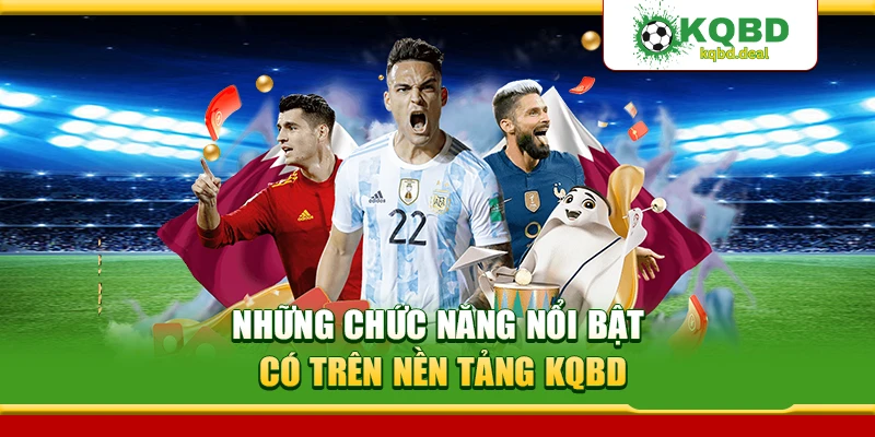 Những chức năng nổi bật có trên nền tảng KQBD