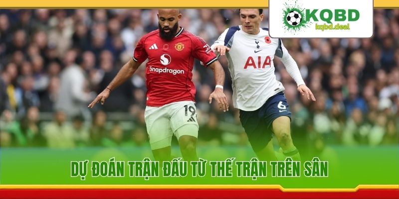 Dự đoán trận đấu từ thế trận trên sân