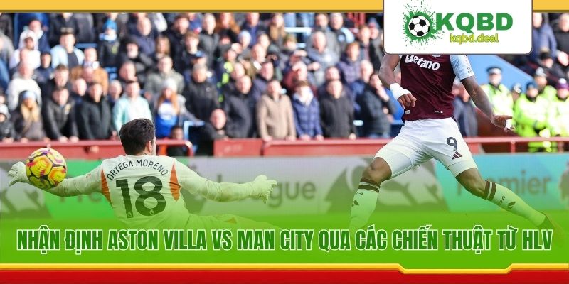 Nhận định Aston Villa vs Man City qua các chiến thuật từ HLV